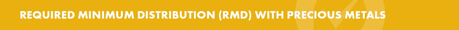 Precious Metals Investment Resources - Required Minimum Distribution (RMD) with Precious Metals